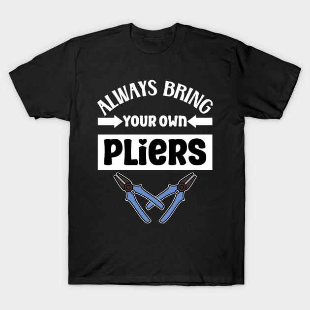 Always bring your own pliers T-Shirt by Nice Surprise